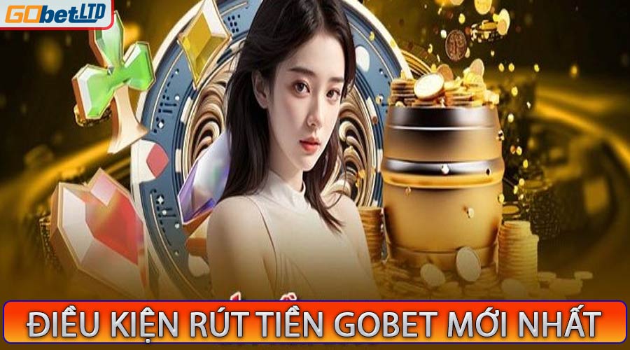 Điều kiện rút tiền gobet mới nhất